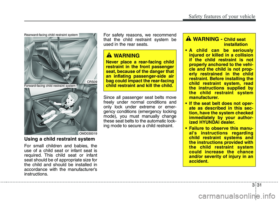 HYUNDAI ELANTRA GT 2014 Service Manual 331
Safety features of your vehicle
Using a child restraint system
For small children and babies, the
use of a child seat or infant seat is
required. This child seat or infant
seat should be of approp HYUNDAI ELANTRA GT 2014 Service Manual 331
Safety features of your vehicle
Using a child restraint system
For small children and babies, the
use of a child seat or infant seat is
required. This child seat or infant
seat should be of approp