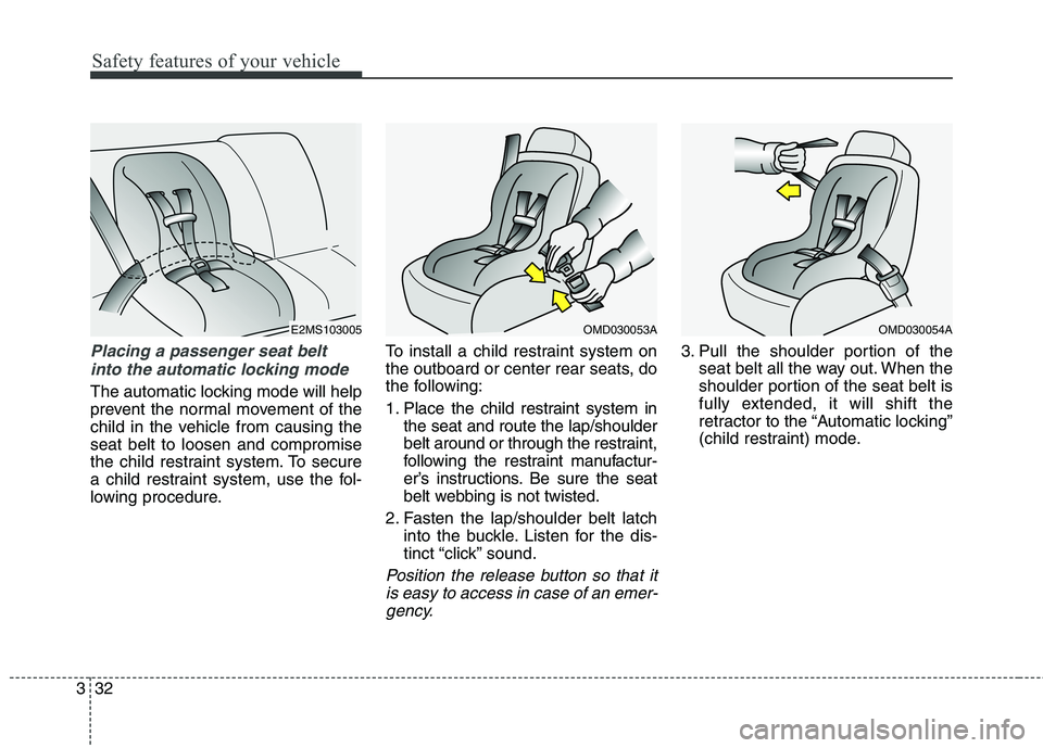 HYUNDAI ELANTRA GT 2014 Workshop Manual Safety features of your vehicle
32 3
Placing a passenger seat belt
into the automatic locking mode
The automatic locking mode will help
prevent the normal movement of the
child in the vehicle from ca HYUNDAI ELANTRA GT 2014 Workshop Manual Safety features of your vehicle
32 3
Placing a passenger seat belt
into the automatic locking mode
The automatic locking mode will help
prevent the normal movement of the
child in the vehicle from ca