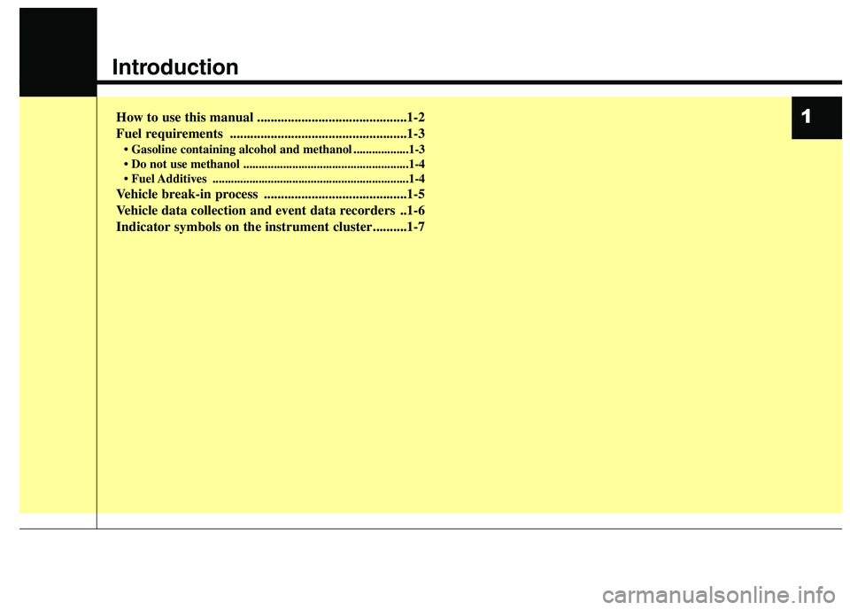 HYUNDAI ELANTRA GT 2014  Owners Manual 1
Introduction
How to use this manual ............................................1-2
Fuel requirements ....................................................1-3
• Gasoline containing alcohol and meth