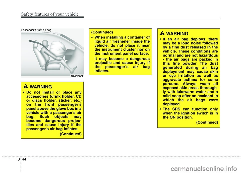HYUNDAI ELANTRA GT 2014  Owners Manual Safety features of your vehicle
44 3
B240B05L
Passenger’s front air bag
WARNING 
 Do not install or place any
accessories (drink holder, CD
or discs holder, sticker, etc.)
on the front passengers
p