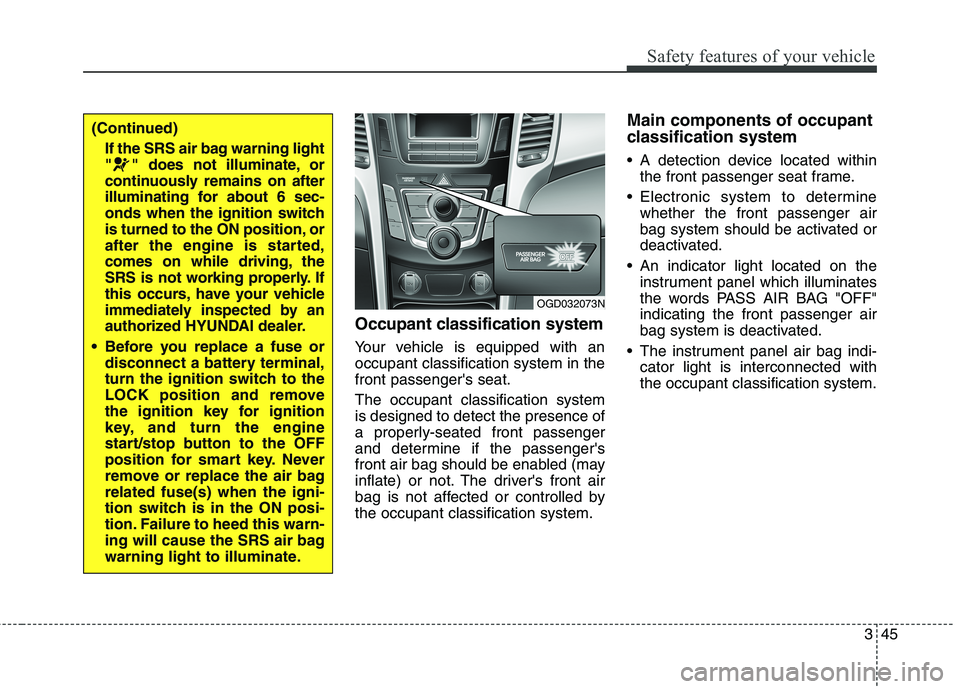 HYUNDAI ELANTRA GT 2014  Owners Manual 345
Safety features of your vehicle
Occupant classification system
Your vehicle is equipped with an
occupant classification system in the
front passengers seat.
The occupant classification system
is 