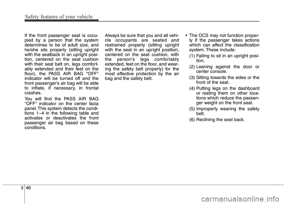 HYUNDAI ELANTRA GT 2014 Repair Manual Safety features of your vehicle
46 3
If the front passenger seat is occu-
pied by a person that the system
determines to be of adult size, and
he/she sits properly (sitting upright
with the seatback i HYUNDAI ELANTRA GT 2014 Repair Manual Safety features of your vehicle
46 3
If the front passenger seat is occu-
pied by a person that the system
determines to be of adult size, and
he/she sits properly (sitting upright
with the seatback i