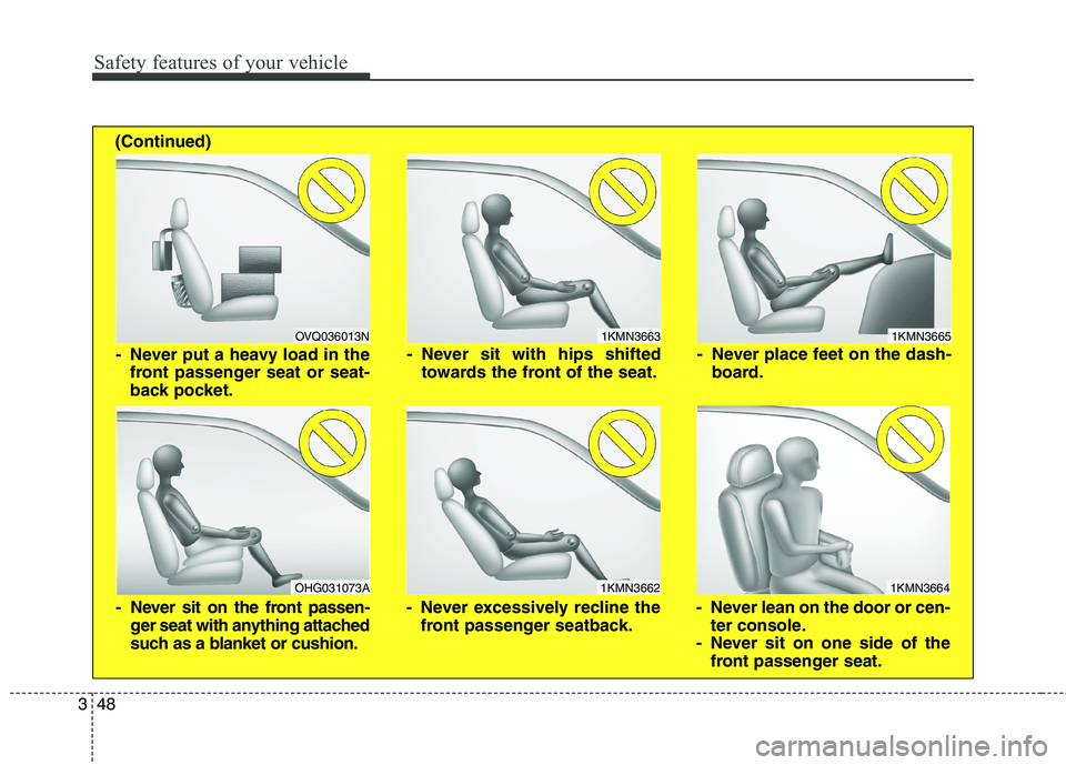 HYUNDAI ELANTRA GT 2014 Repair Manual Safety features of your vehicle
48 3
1KMN3663
1KMN3664
1KMN3665
- Never sit with hips shifted
towards the front of the seat.
- Never lean on the door or cen-
ter console.
- Never sit on one side of th HYUNDAI ELANTRA GT 2014 Repair Manual Safety features of your vehicle
48 3
1KMN3663
1KMN3664
1KMN3665
- Never sit with hips shifted
towards the front of the seat.
- Never lean on the door or cen-
ter console.
- Never sit on one side of th