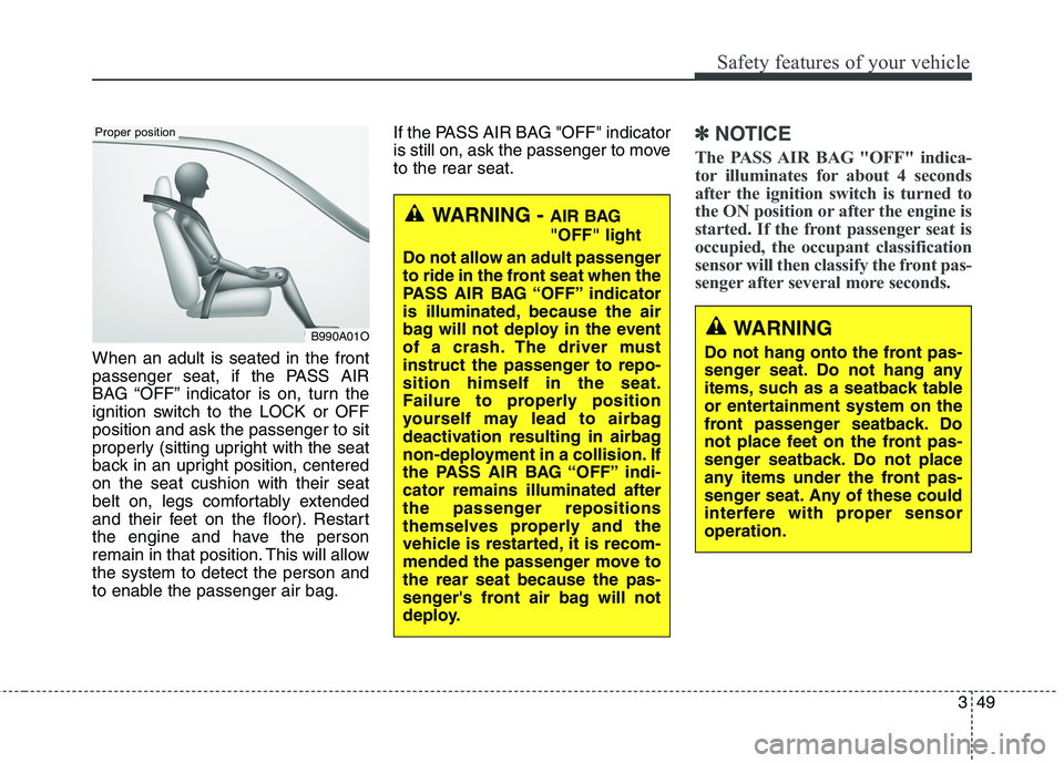 HYUNDAI ELANTRA GT 2014 Repair Manual 349
Safety features of your vehicle
When an adult is seated in the front
passenger seat, if the PASS AIR
BAG “OFF” indicator is on, turn the
ignition switch to the LOCK or OFF
position and ask the HYUNDAI ELANTRA GT 2014 Repair Manual 349
Safety features of your vehicle
When an adult is seated in the front
passenger seat, if the PASS AIR
BAG “OFF” indicator is on, turn the
ignition switch to the LOCK or OFF
position and ask the