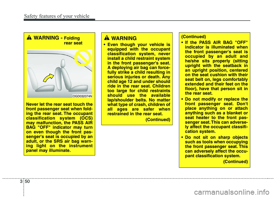 HYUNDAI ELANTRA GT 2014 Repair Manual Safety features of your vehicle
50 3
WARNING
Even though your vehicle is
equipped with the occupant
classification system, never
install a child restraint system
in the front passengers seat.
A depl HYUNDAI ELANTRA GT 2014 Repair Manual Safety features of your vehicle
50 3
WARNING
Even though your vehicle is
equipped with the occupant
classification system, never
install a child restraint system
in the front passengers seat.
A depl