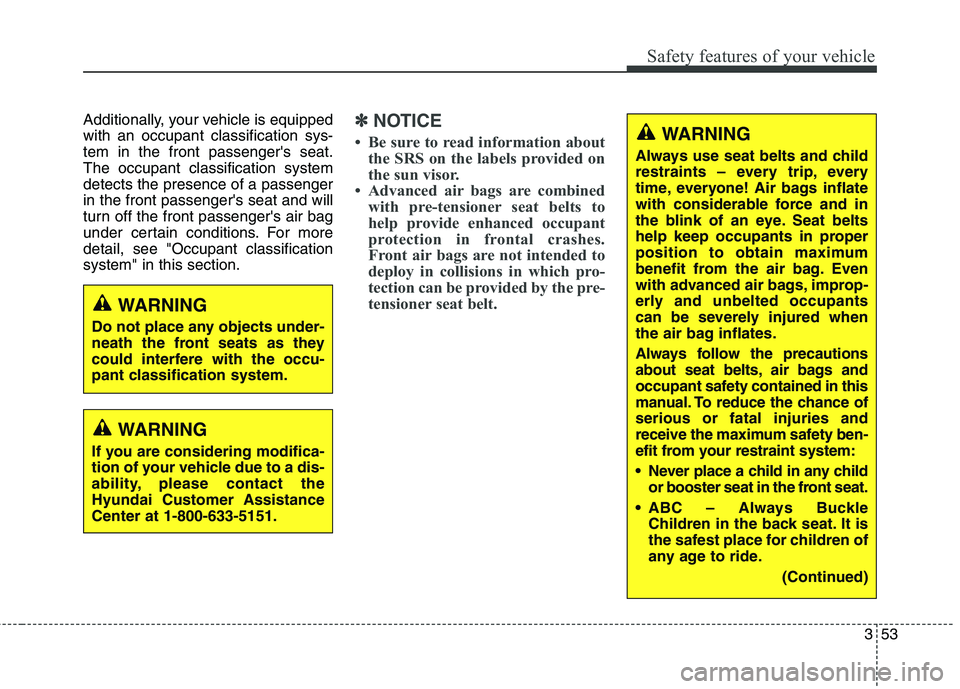 HYUNDAI ELANTRA GT 2014 Manual PDF 353
Safety features of your vehicle
Additionally, your vehicle is equipped
with an occupant classification sys-
tem in the front passengers seat.
The occupant classification system
detects the presen