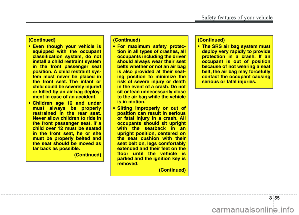 HYUNDAI ELANTRA GT 2014 Manual PDF 355
Safety features of your vehicle
(Continued)
 The SRS air bag system must
deploy very rapidly to provide
protection in a crash. If an
occupant is out of position
because of not wearing a seat
belt,