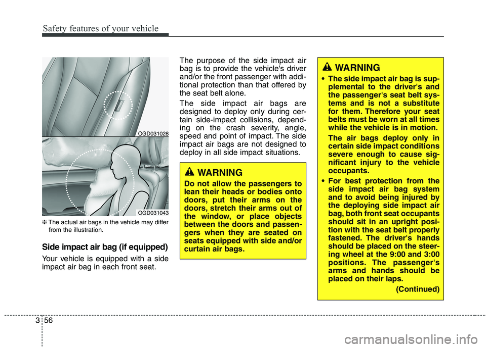 HYUNDAI ELANTRA GT 2014 Manual PDF Safety features of your vehicle
56 3
❈The actual air bags in the vehicle may differ
from the illustration.
Side impact air bag (if equipped)
Your vehicle is equipped with a side
impact air bag in ea