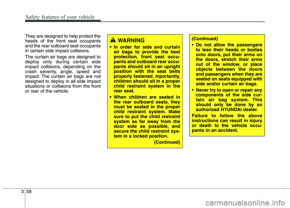 HYUNDAI ELANTRA GT 2014 Manual PDF Safety features of your vehicle
58 3
They are designed to help protect the
heads of the front seat occupants
and the rear outboard seat occupants
in certain side impact collisions.
The curtain air bag