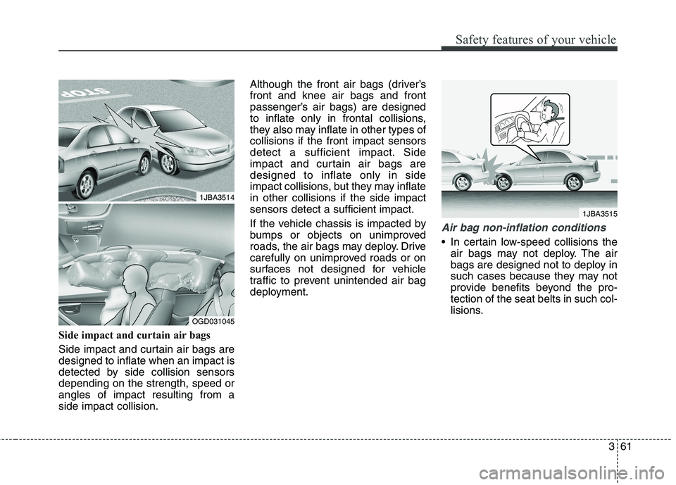 HYUNDAI ELANTRA GT 2014 Manual PDF 361
Safety features of your vehicle
Side impact and curtain air bags
Side impact and curtain air bags are
designed to inflate when an impact is
detected by side collision sensors
depending on the stre
