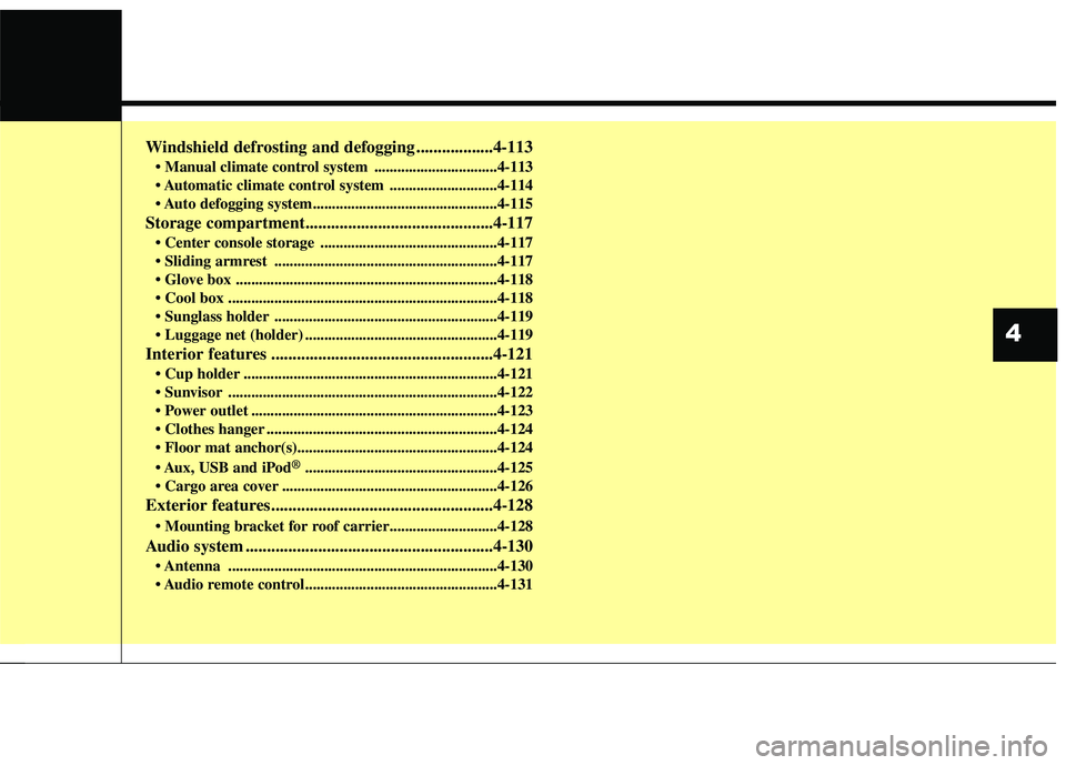 HYUNDAI ELANTRA GT 2014  Owners Manual Windshield defrosting and defogging ..................4-113
 ................................4-113
 ............................4-114

Storage compartment............................................4-