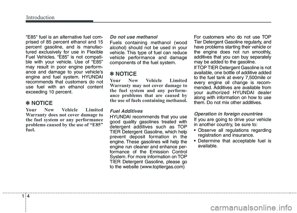HYUNDAI ELANTRA GT 2014 Owners Manual Introduction
4 1
"E85" fuel is an alternative fuel com-
prised of 85 percent ethanol and 15
percent gasoline, and is manufac-
tured exclusively for use in Flexible
Fuel Vehicles. “E85” is not comp HYUNDAI ELANTRA GT 2014 Owners Manual Introduction
4 1
"E85" fuel is an alternative fuel com-
prised of 85 percent ethanol and 15
percent gasoline, and is manufac-
tured exclusively for use in Flexible
Fuel Vehicles. “E85” is not comp