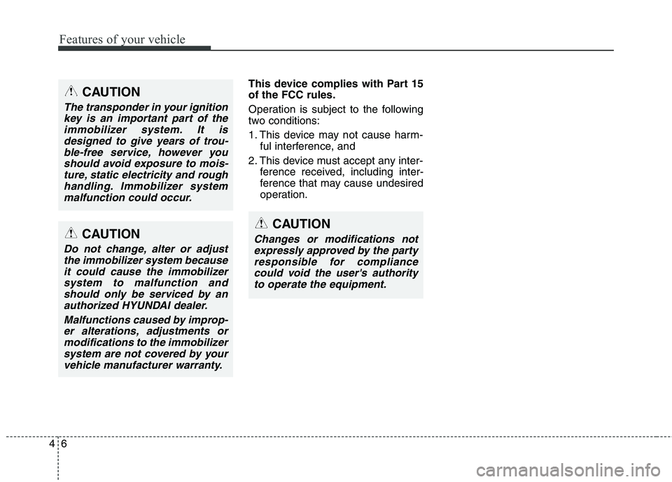 HYUNDAI ELANTRA GT 2014  Owners Manual Features of your vehicle
6 4
This device complies with Part 15
of the FCC rules.
Operation is subject to the following
two conditions:
1. This device may not cause harm-
ful interference, and 
2. This