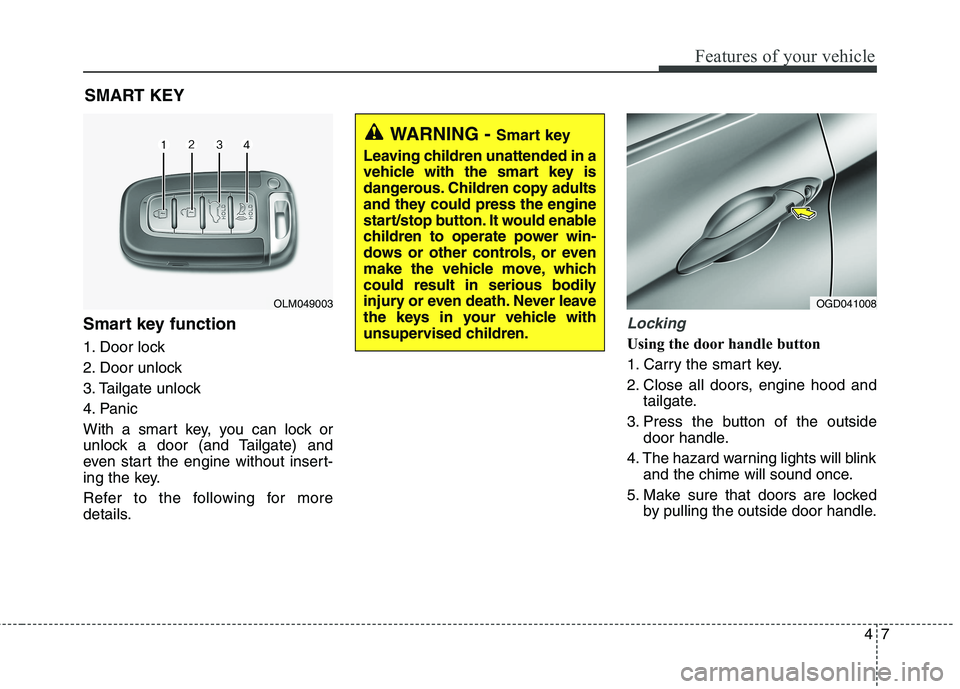 HYUNDAI ELANTRA GT 2014  Owners Manual 47
Features of your vehicle
Smart key function
1. Door lock
2. Door unlock
3. Tailgate unlock
4. Panic
With a smart key, you can lock or
unlock a door (and Tailgate) and
even start the engine without 