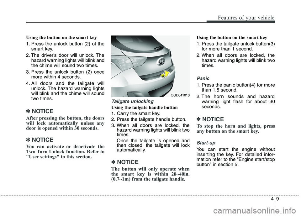 HYUNDAI ELANTRA GT 2014  Owners Manual 49
Features of your vehicle
Using the button on the smart key
1. Press the unlock button (2) of the
smart key.
2. The driver’s door will unlock. The
hazard warning lights will blink and
the chime wi