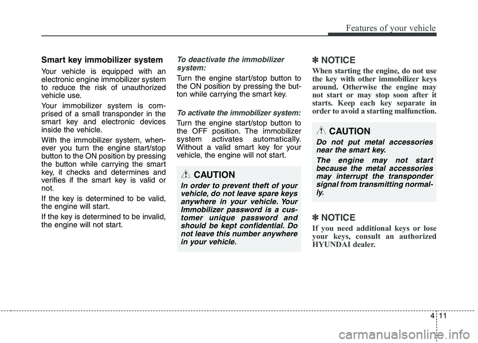 HYUNDAI ELANTRA GT 2014  Owners Manual 411
Features of your vehicle
Smart key immobilizer system
Your vehicle is equipped with an
electronic engine immobilizer system
to reduce the risk of unauthorized
vehicle use.
Your immobilizer system 