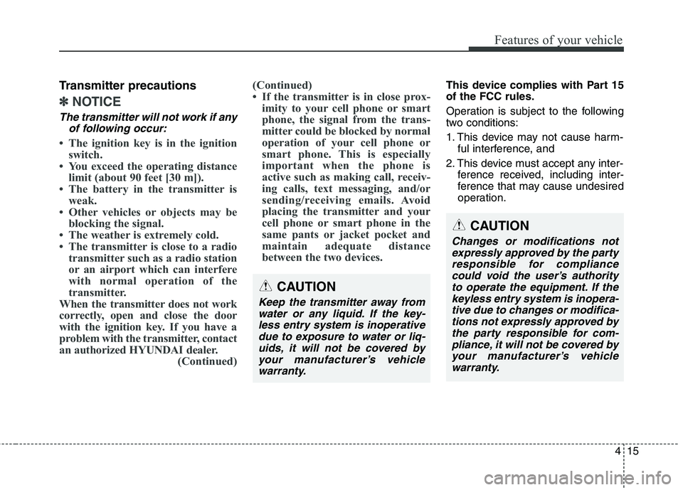 HYUNDAI ELANTRA GT 2014  Owners Manual 415
Features of your vehicle
Transmitter precautions
✽ ✽
NOTICE
The transmitter will not work if any
of following occur:
• The ignition key is in the ignition
switch.
• You exceed the operatin