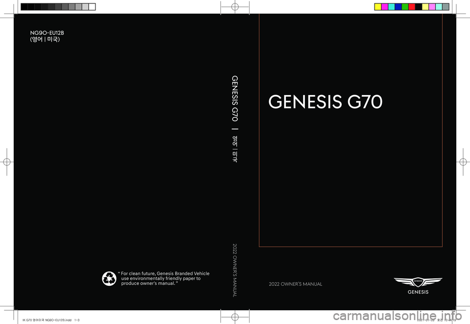 HYUNDAI GENESIS G70 2022  Owners Manual NG9O-EU12b
(영어 | 미국)
Genesis G70
Genesis G70
2022 Owner’s Manual
영어
 | 미국
2022 Owner’s Manual
“ For clean future, Genesis Branded Vehicle    use environmentally friendly paper t