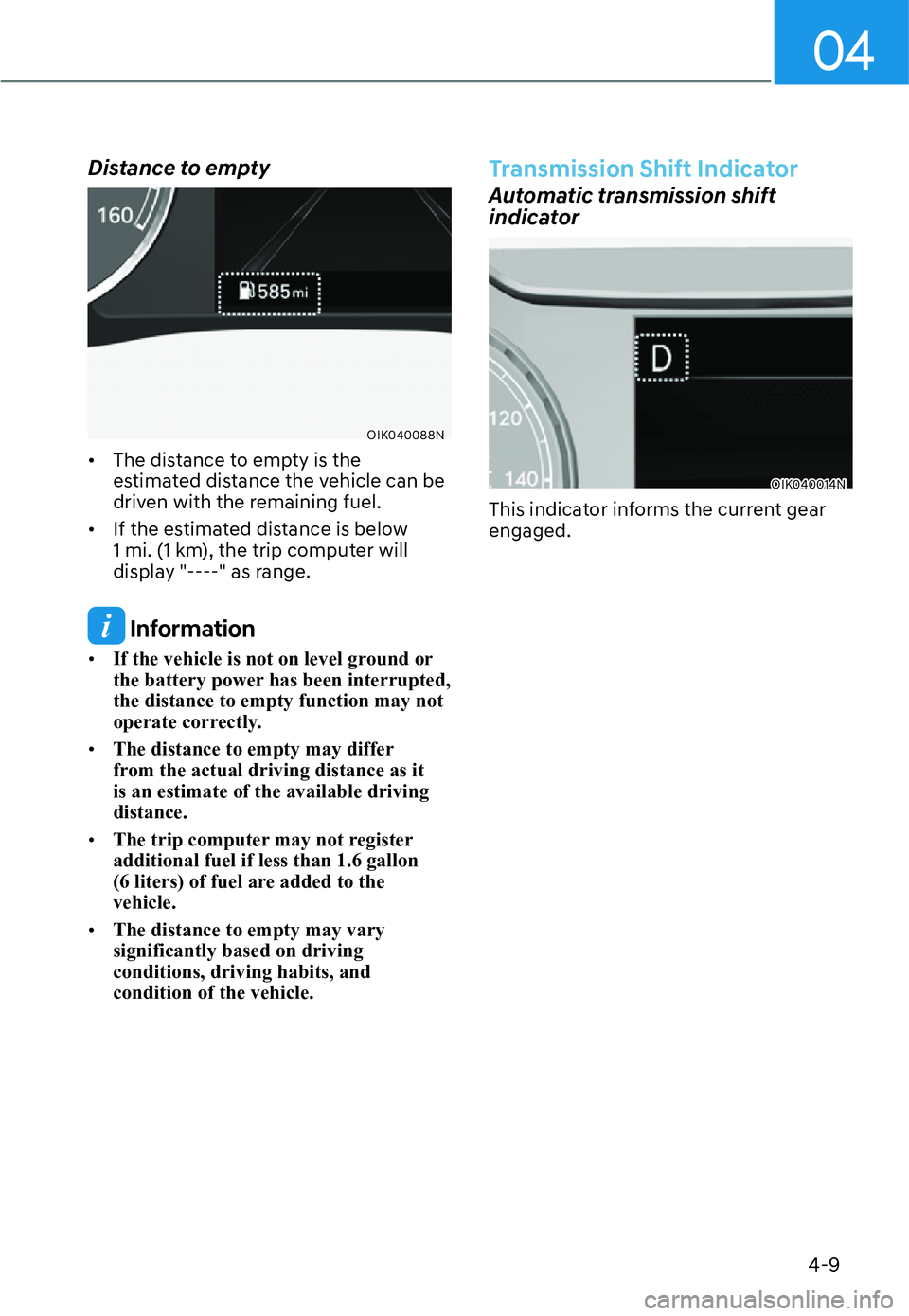 HYUNDAI GENESIS G70 2022  Owners Manual 04
4-9
Distance to empty
OIK040088N
[�The distance to empty is the 
estimated distance the vehicle can be 
driven with the remaining fuel.
[�If the estimated distance is below 
1 mi. (1 km), the t