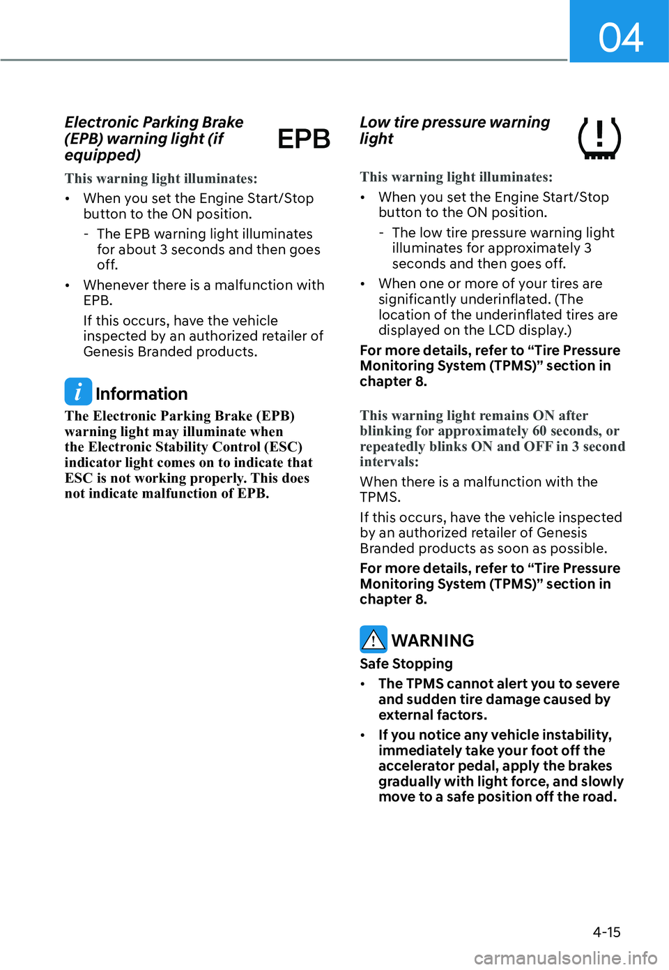 HYUNDAI GENESIS G70 2022  Owners Manual 04
4-15
Electronic Parking Brake 
(EPB) warning light (if 
equipped)
This warning light illuminates:
[�When you set the Engine Start/Stop 
button to the ON position.
  - The EPB warning light illumi
