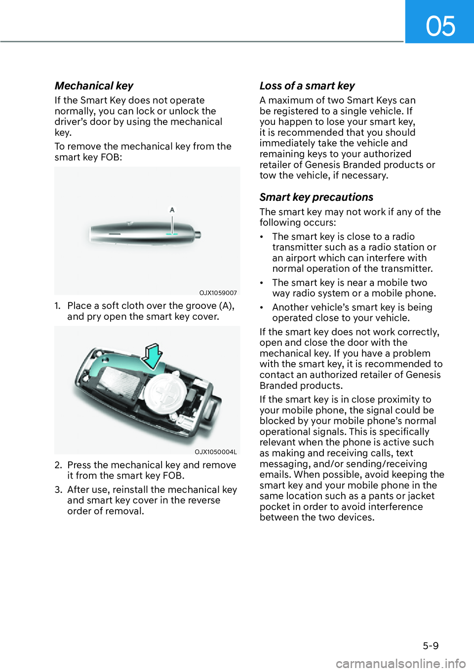 HYUNDAI GENESIS G70 2022  Owners Manual 05
5-9
Mechanical key
If the Smart Key does not operate 
normally, you can lock or unlock the 
driver’s door by using the mechanical 
key.
To remove the mechanical key from the 
smart key FOB:
OJX10