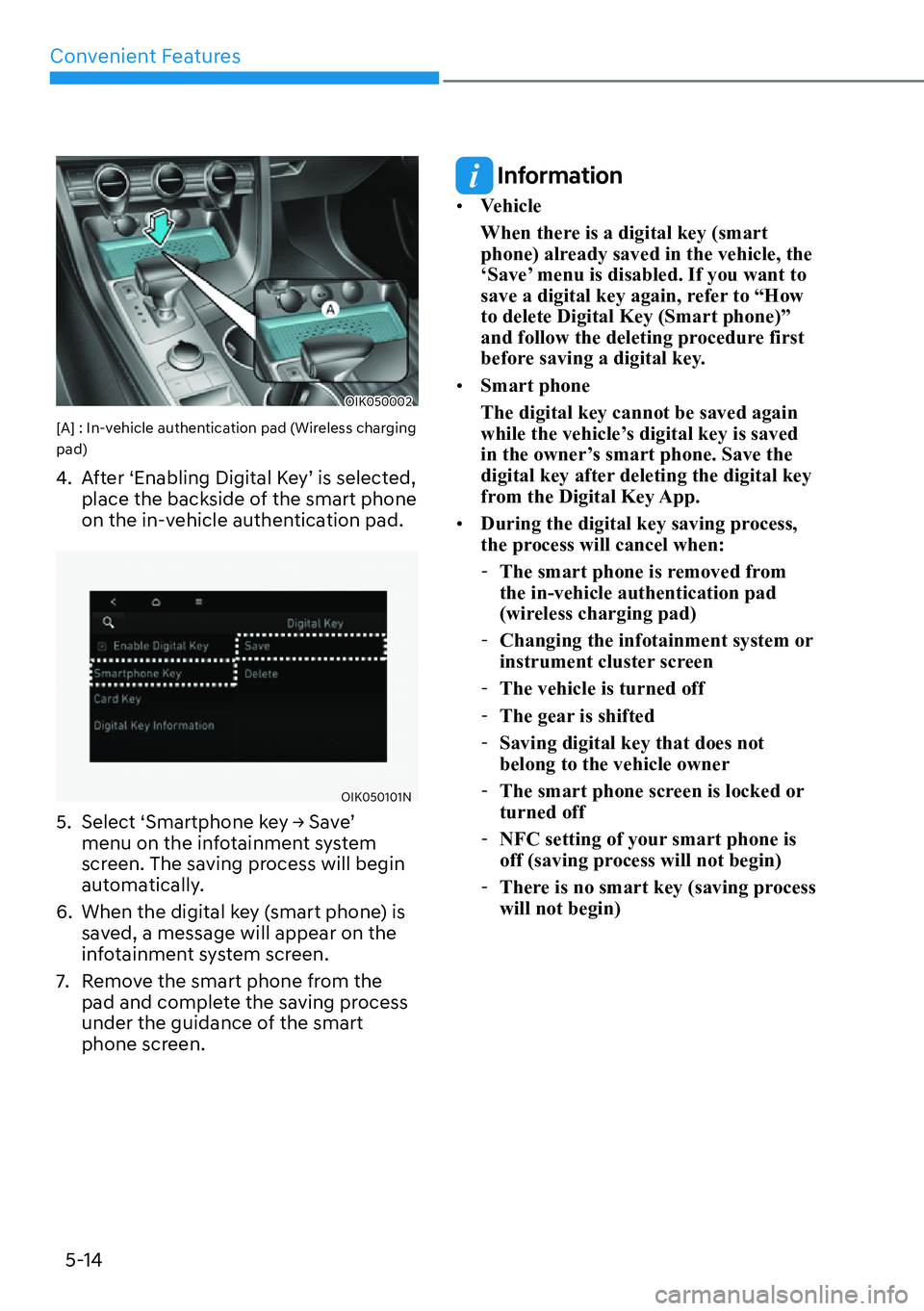 HYUNDAI GENESIS G70 2022  Owners Manual Convenient Features
5-14
OIK050002
[A] : In-vehicle authentication pad (Wireless charging 
pad) 
4.  After ‘Enabling Digital Key’ is selected, 
place the backside of the smart phone 
on the in-veh