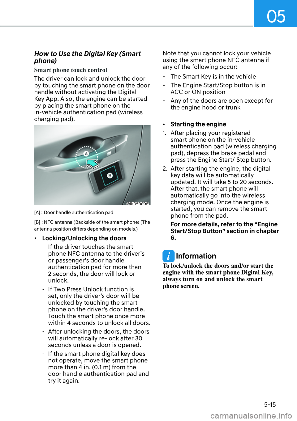 HYUNDAI GENESIS G70 2022 Owners Manual 05
5-15
How to Use the Digital Key (Smart 
phone)
Smart phone touch control
The driver can lock and unlock the door 
by touching the smart phone on the door 
handle without activating the Digital 
Key