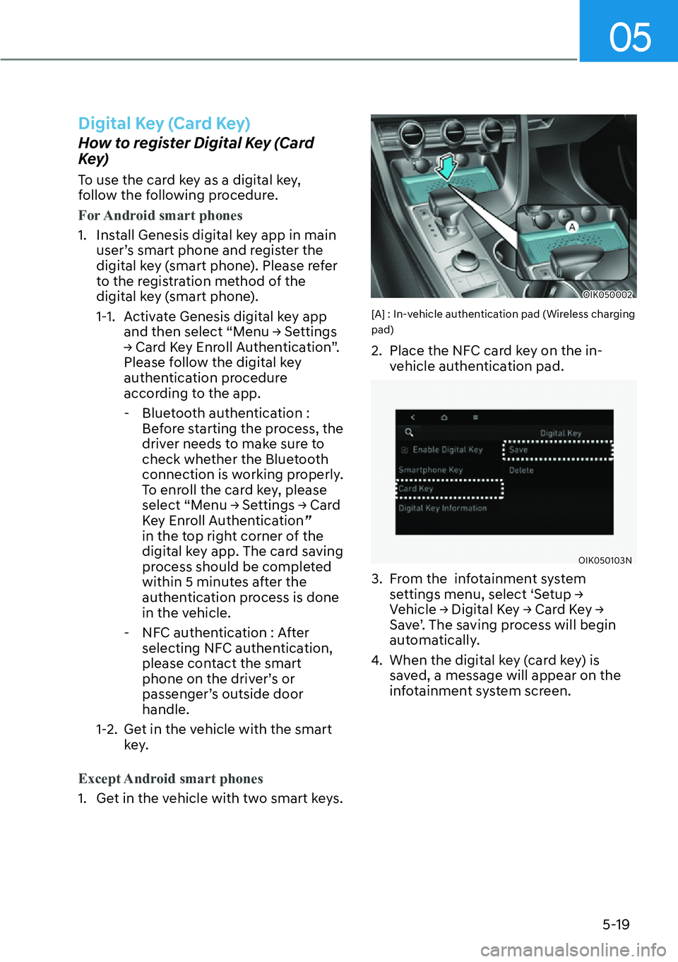 HYUNDAI GENESIS G70 2022  Owners Manual 05
5-19
Digital Key (Card Key)
How to register Digital Key (Card 
Key)
To use the card key as a digital key, 
follow the following procedure.
For Android smart phones
1.  Install Genesis digital key a