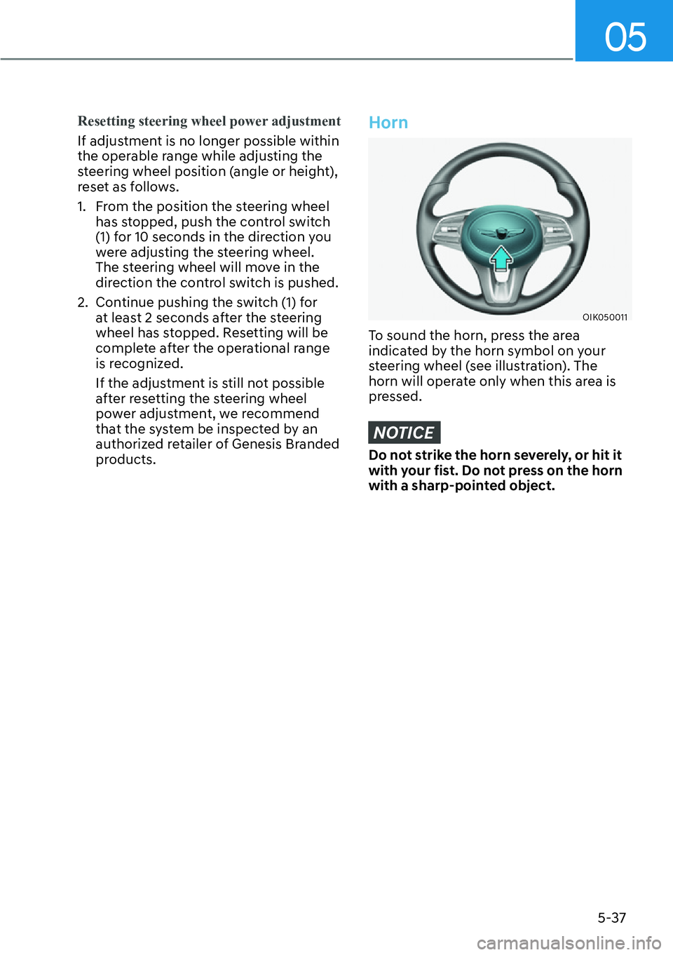 HYUNDAI GENESIS G70 2022  Owners Manual 05
5-37
Resetting steering wheel power adjustment
If adjustment is no longer possible within 
the operable range while adjusting the 
steering wheel position (angle or height), 
reset as follows.
1.  