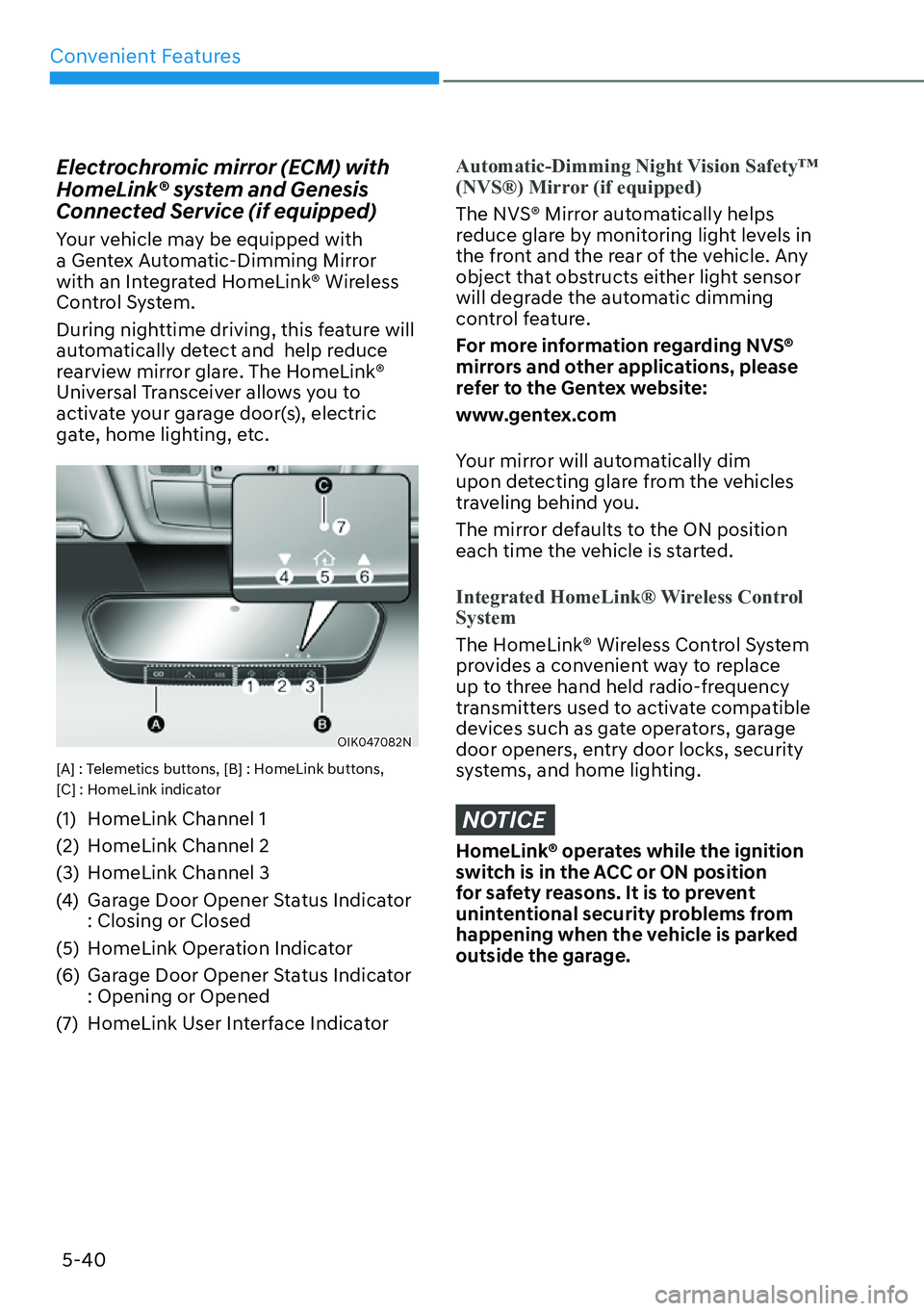 HYUNDAI GENESIS G70 2022 Owners Manual Convenient Features
5-40
Electrochromic mirror (ECM) with
HomeLink® system and Genesis
Connected Service (if equipped)
Your vehicle may be equipped with
a Gentex Automatic-Dimming Mirror
with an HYUNDAI GENESIS G70 2022 Owners Manual Convenient Features
5-40
Electrochromic mirror (ECM) with
HomeLink® system and Genesis
Connected Service (if equipped)
Your vehicle may be equipped with
a Gentex Automatic-Dimming Mirror
with an
