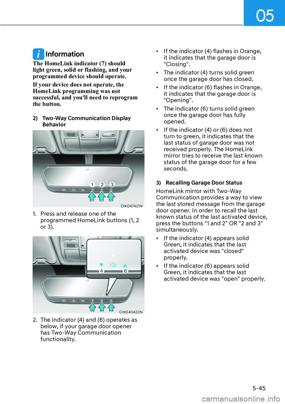 HYUNDAI GENESIS G70 2022 Owners Manual 05
5-45
 Information
The HomeLink indicator (7) should 
light green, solid or flashing, and your 
programmed device should operate.
If your device does not operate, the 
HomeLink programming was not 
