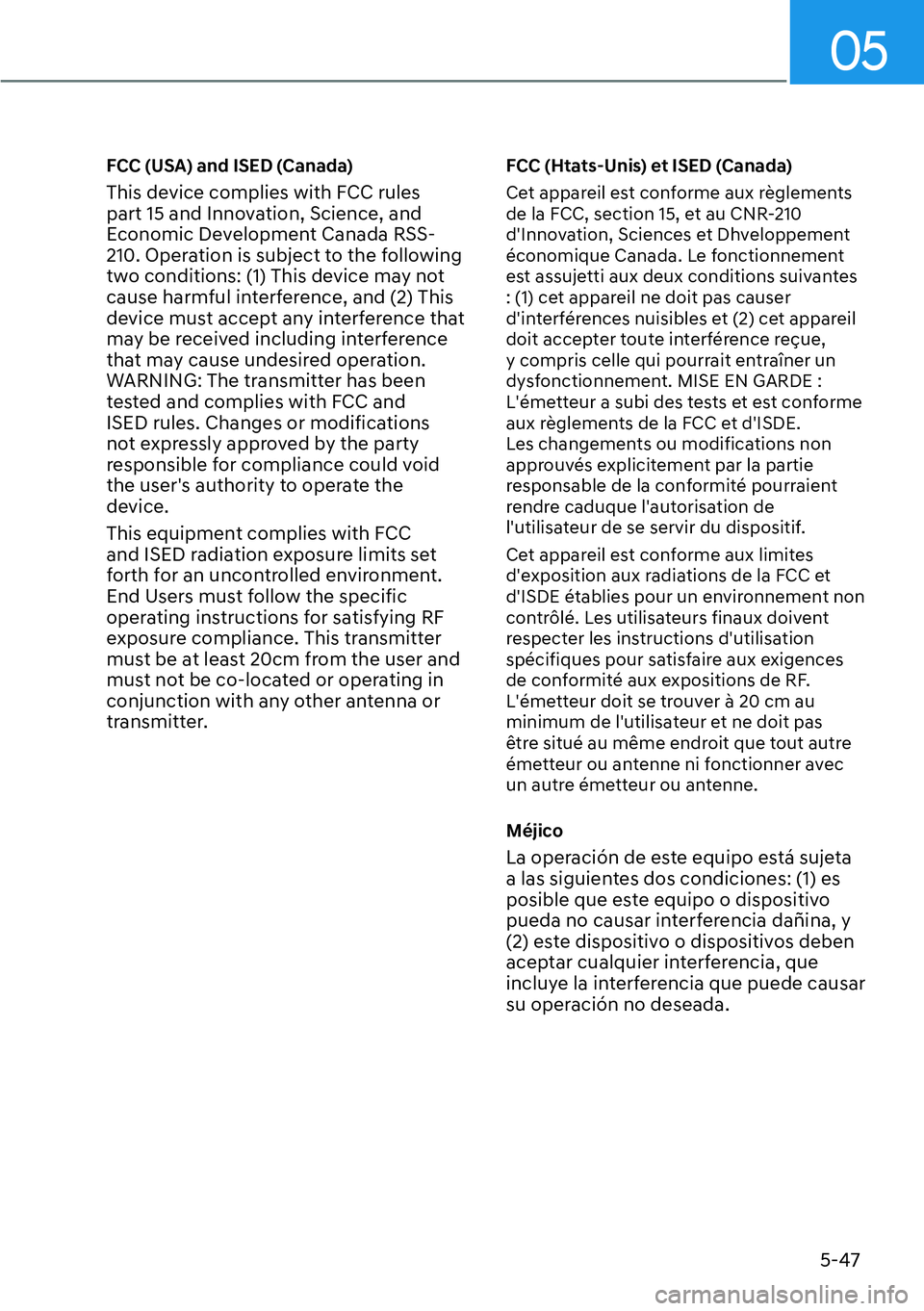 HYUNDAI GENESIS G70 2022  Owners Manual 05
5-47
FCC (USA) and ISED (Canada)
This device complies with FCC rules 
part 15 and Innovation, Science, and 
Economic Development Canada RSS-
210. Operation is subject to the following 
two conditio