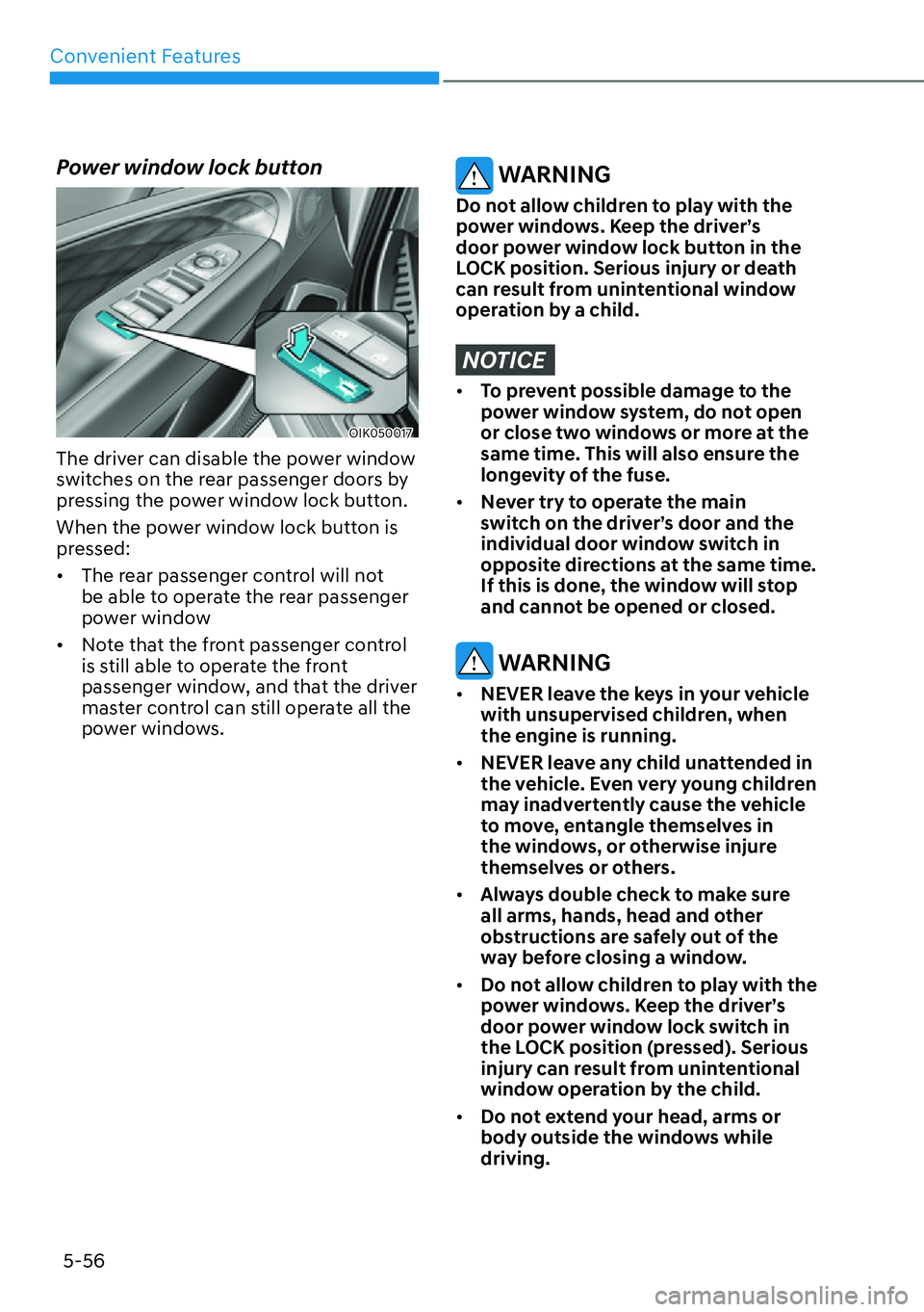 HYUNDAI GENESIS G70 2022 Manual PDF Convenient Features
5-56
Power window lock button
OIK050017
The driver can disable the power window 
switches on the rear passenger doors by 
pressing the power window lock button.
When the power wind