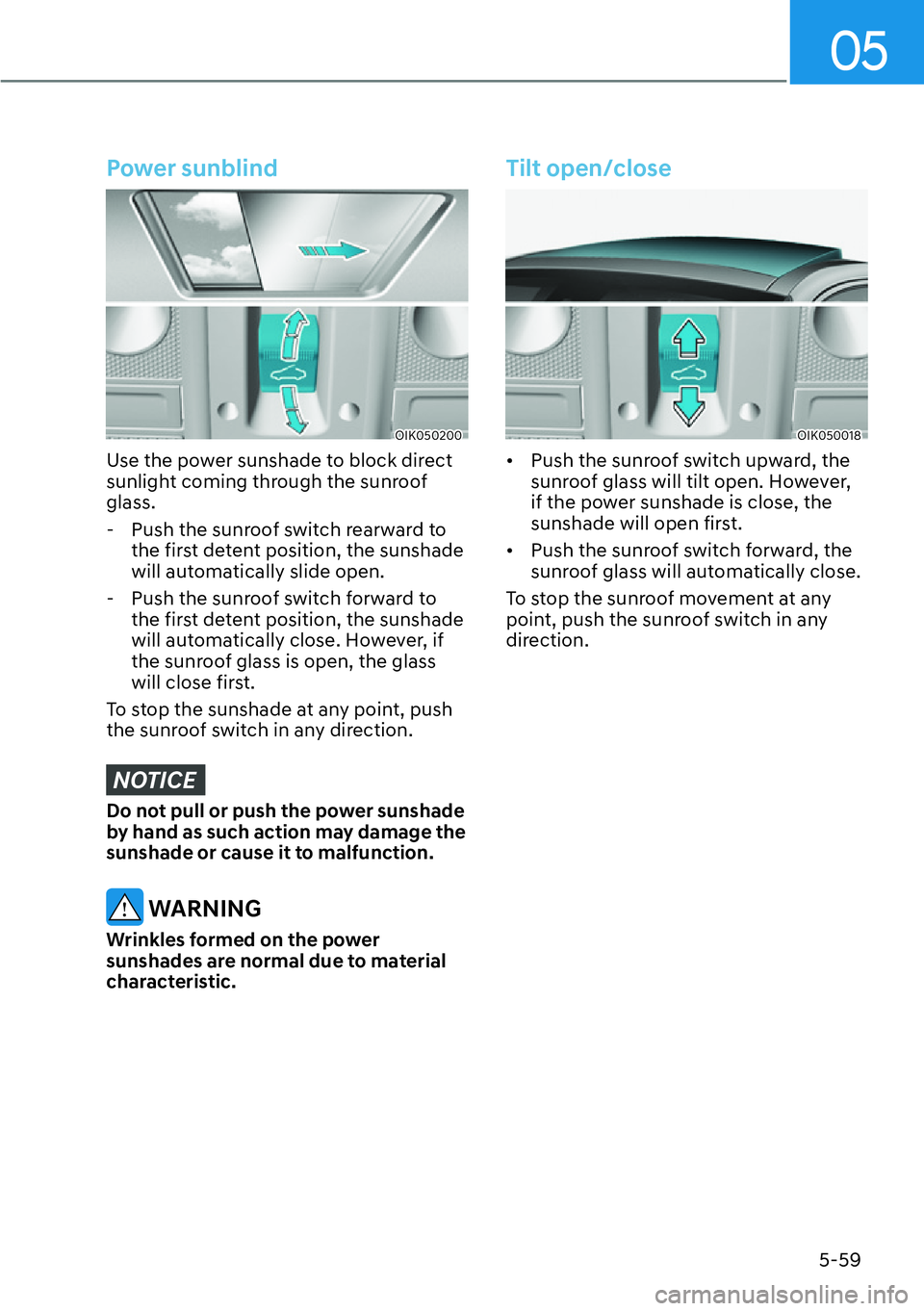HYUNDAI GENESIS G70 2022  Owners Manual 05
5-59
Power sunblind
OIK050200
Use the power sunshade to block direct 
sunlight coming through the sunroof 
glass.
  - Push the sunroof switch rearward to 
the first detent position, the sunshade 
w