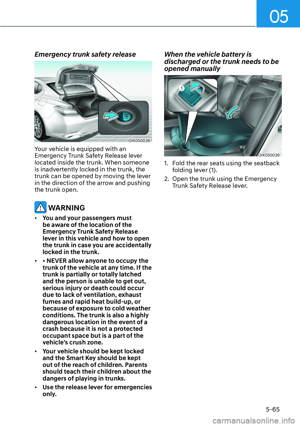 HYUNDAI GENESIS G70 2022  Owners Manual 05
5-65
Emergency trunk safety release
OIK050028
Your vehicle is equipped with an 
Emergency Trunk Safety Release lever 
located inside the trunk. When someone 
is inadvertently locked in the trunk, t