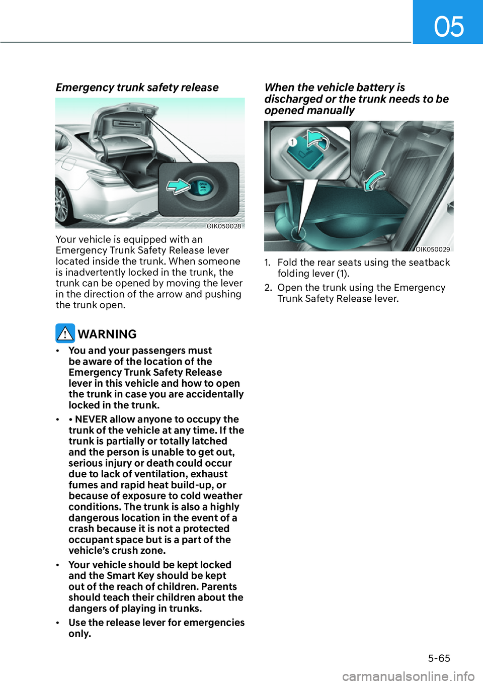 HYUNDAI GENESIS G70 2022  Owners Manual 05
5-65
Emergency trunk safety release
OIK050028
Your vehicle is equipped with an 
Emergency Trunk Safety Release lever 
located inside the trunk. When someone 
is inadvertently locked in the trunk, t