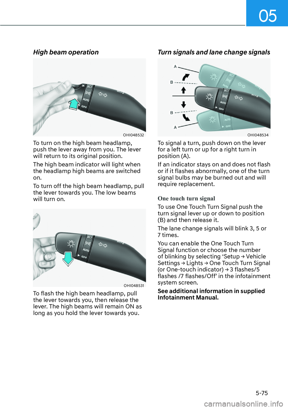 HYUNDAI GENESIS G70 2022  Owners Manual 05
5-75
High beam operation
OHI048532
To turn on the high beam headlamp, 
push the lever away from you. The lever 
will return to its original position.
The high beam indicator will light when 
the he