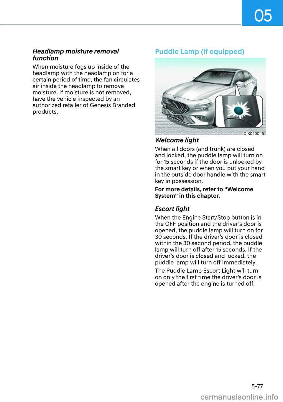HYUNDAI GENESIS G70 2022 Service Manual 05
5-77
Headlamp moisture removal 
function
When moisture fogs up inside of the 
headlamp with the headlamp on for a 
certain period of time, the fan circulates 
air inside the headlamp to remove 
moi