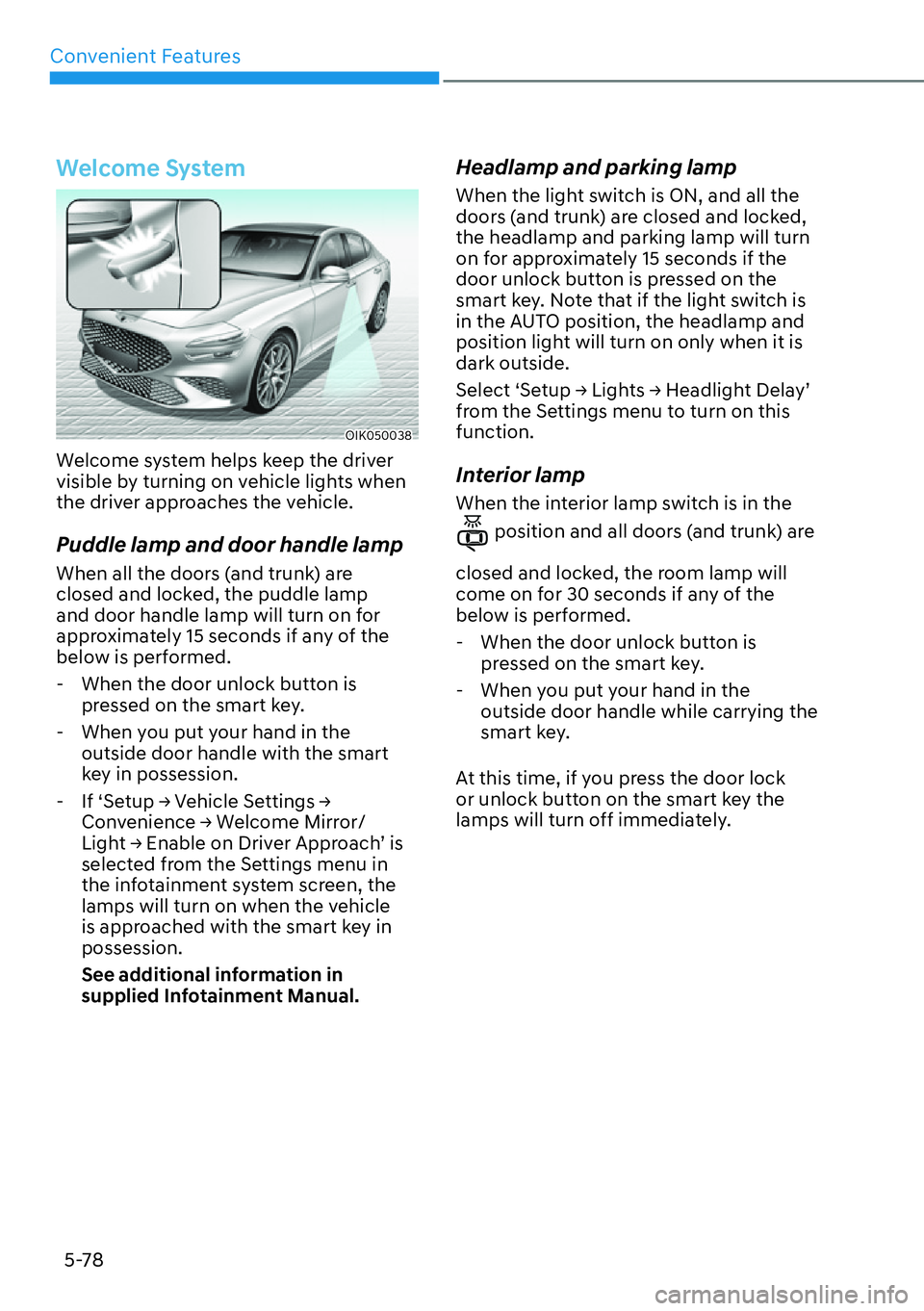 HYUNDAI GENESIS G70 2022  Owners Manual Convenient Features
5-78
Welcome System
OIK050038
Welcome system helps keep the driver 
visible by turning on vehicle lights when 
the driver approaches the vehicle.
Puddle lamp and door handle lamp
W