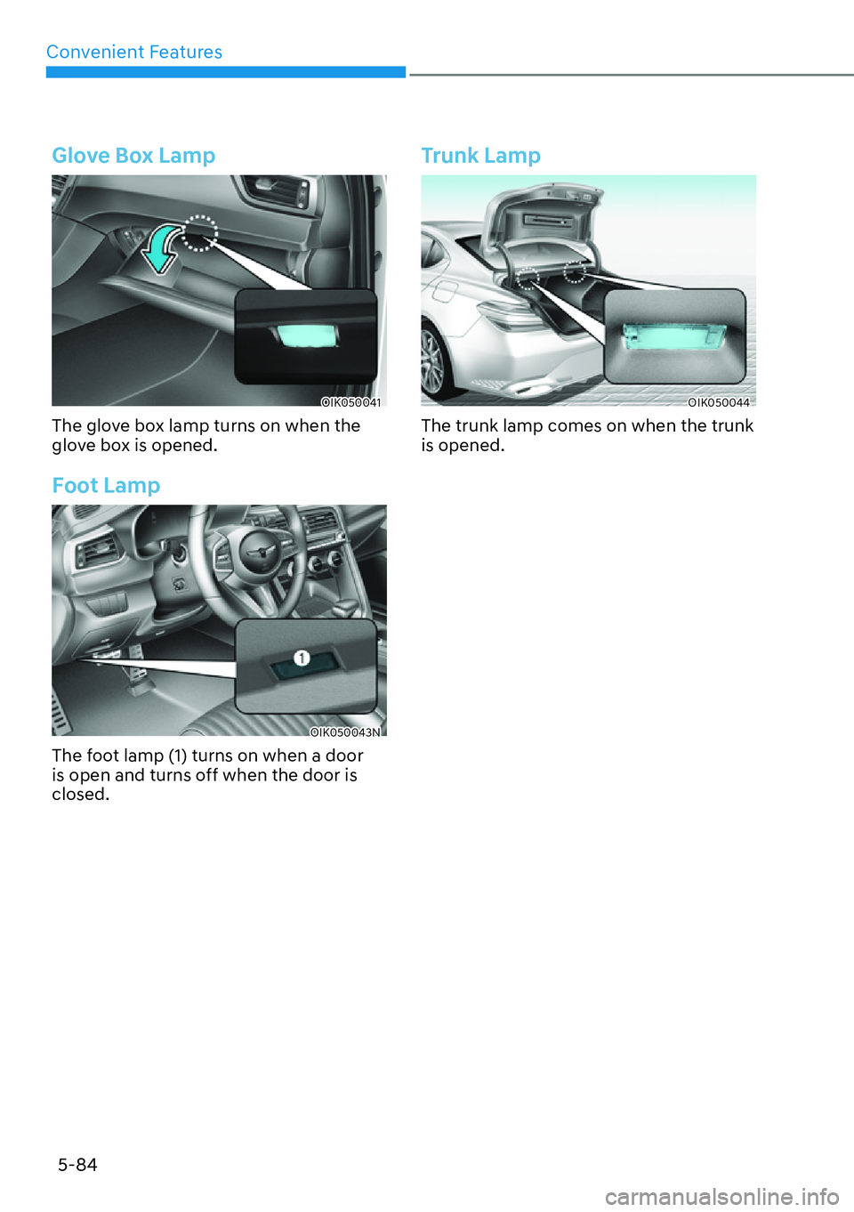 HYUNDAI GENESIS G70 2022  Owners Manual Convenient Features
5-84
Glove Box Lamp
OIK050041
The glove box lamp turns on when the 
glove box is opened.
Foot Lamp
OIK050043N
The foot lamp (1) turns on when a door 
is open and turns off when the
