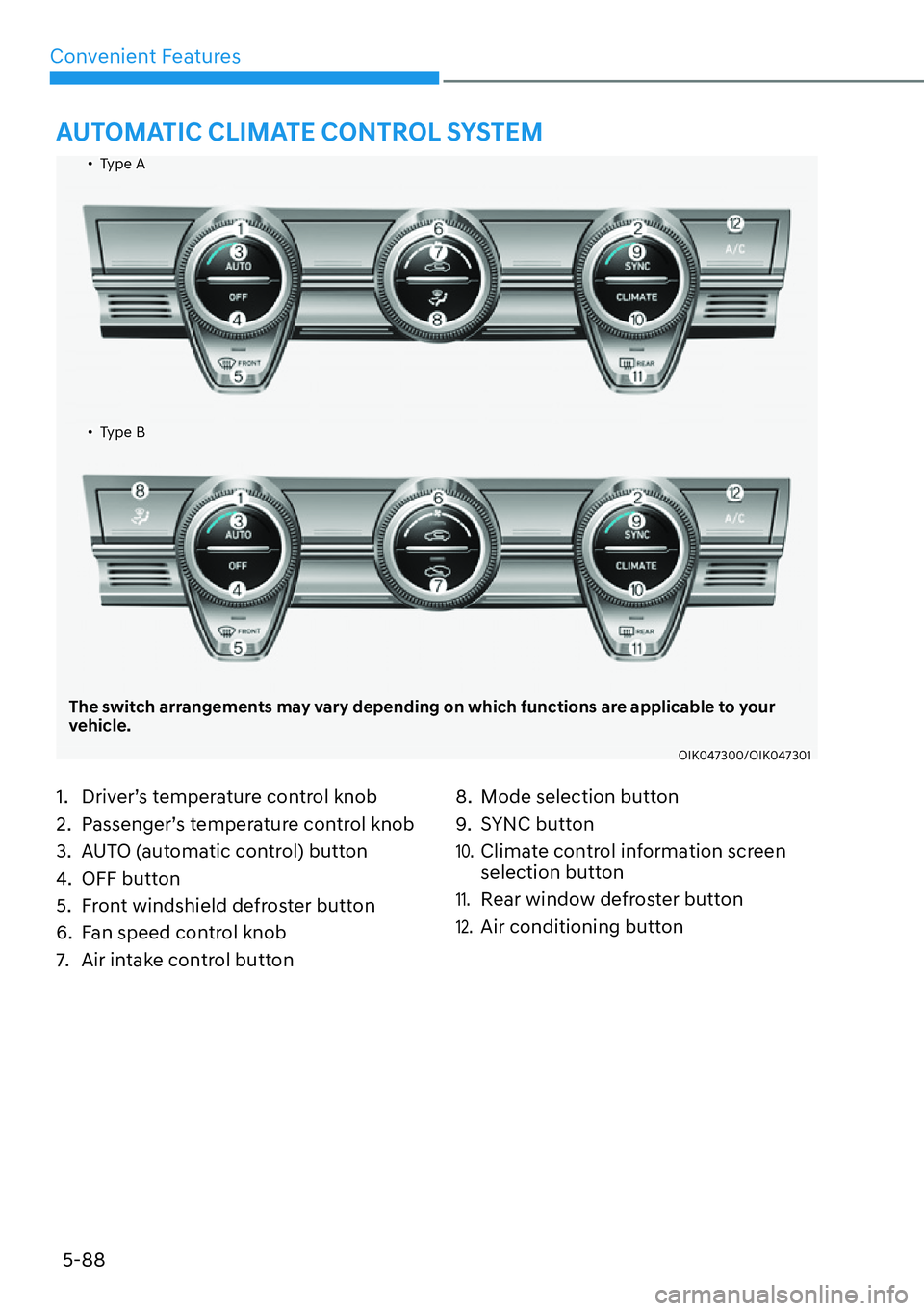 HYUNDAI GENESIS G70 2022  Owners Manual Convenient Features
5-88
�ôType A
�ôType B
The switch arrangements may vary depending on which functions are applicable to your 
vehicle.
OIK047300/OIK047301
AUTOMATIC CLIMATE CONTROL SYSTEM  
1