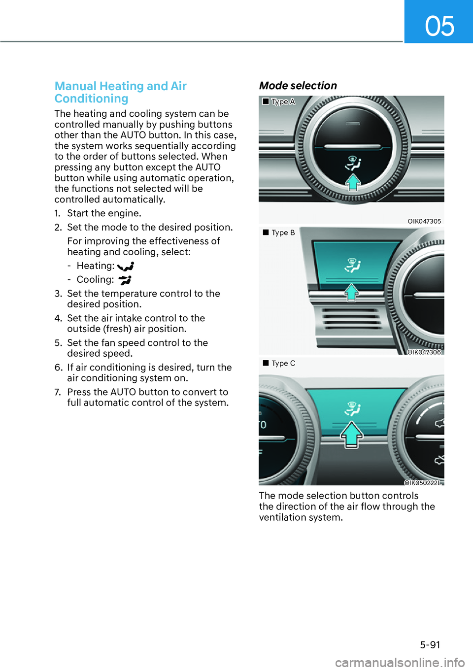 HYUNDAI GENESIS G70 2022 Manual Online 05
5-91
Manual Heating and Air 
Conditioning
The heating and cooling system can be 
controlled manually by pushing buttons 
other than the AUTO button. In this case, 
the system works sequentially acc