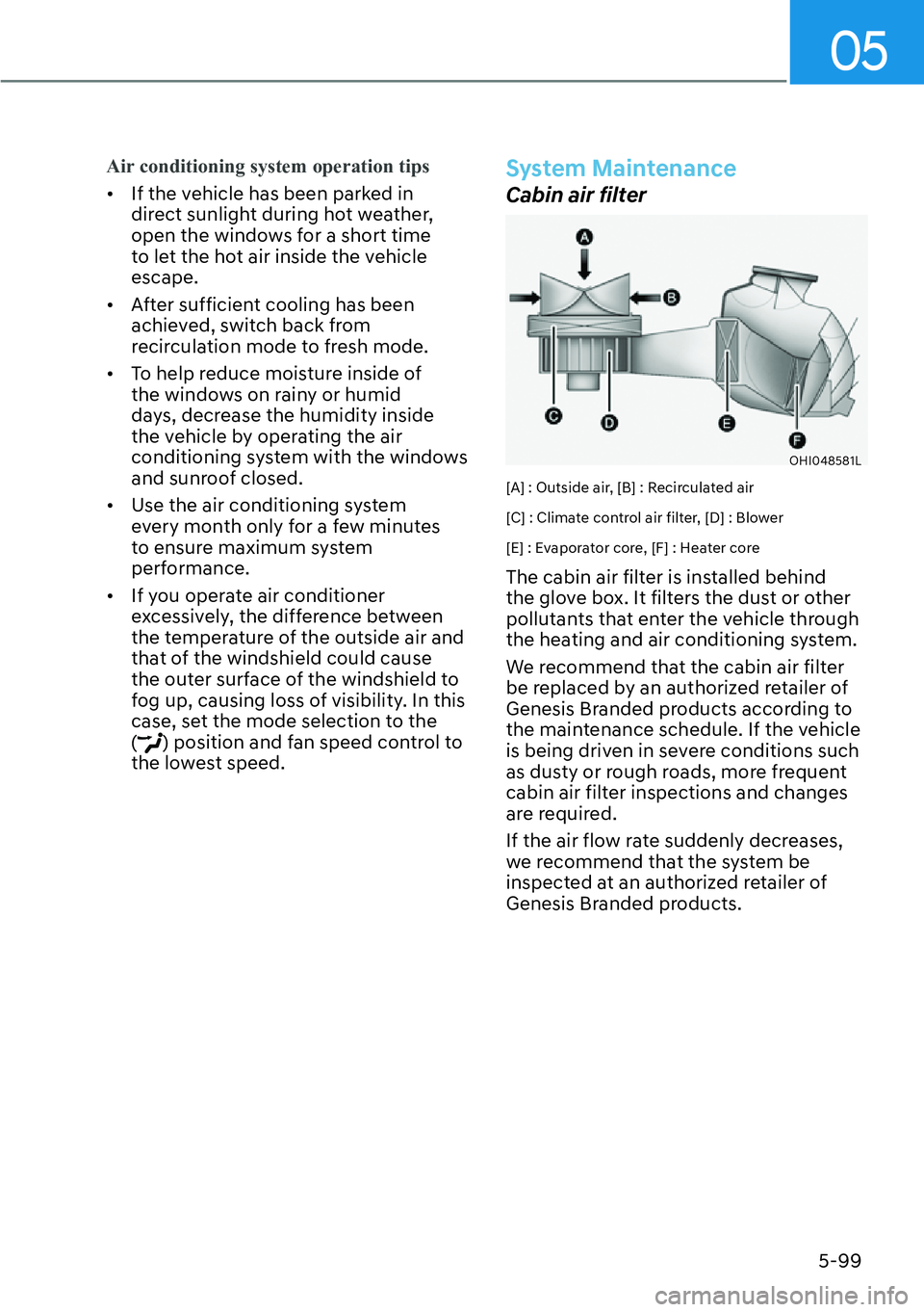 HYUNDAI GENESIS G70 2022  Owners Manual 05
5-99
Air conditioning system operation tips
[�If the vehicle has been parked in 
direct sunlight during hot weather, 
open the windows for a short time 
to let the hot air inside the vehicle 
esc