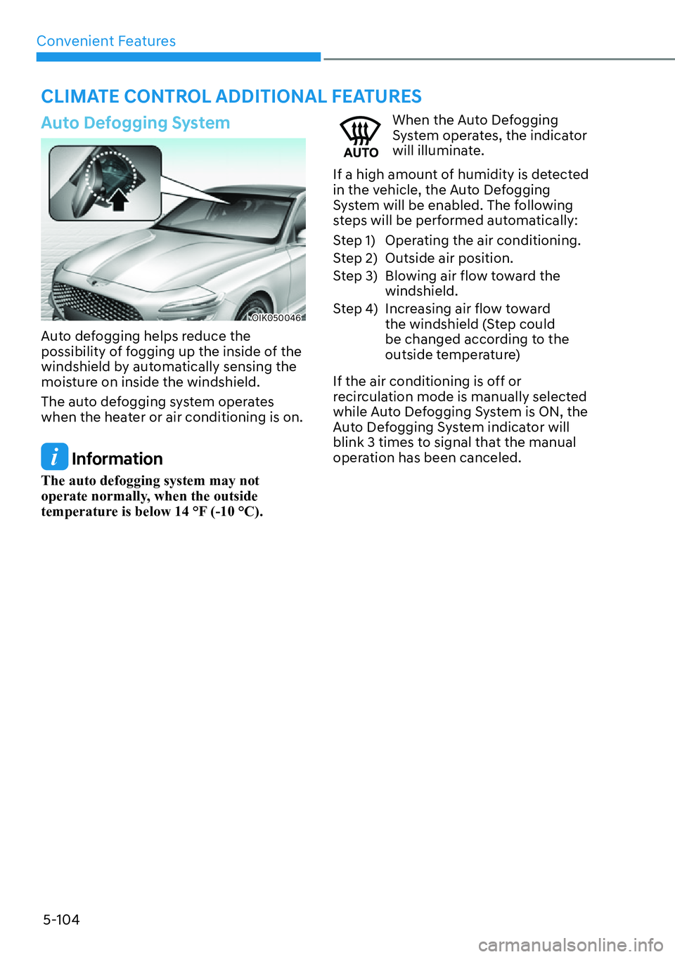 HYUNDAI GENESIS G70 2022 Owners Manual Convenient Features
5-104
Auto Defogging System
OIK050046
Auto defogging helps reduce the
possibility of fogging up the inside of the
windshield by automatically sensing the
moisture on inside the HYUNDAI GENESIS G70 2022 Owners Manual Convenient Features
5-104
Auto Defogging System
OIK050046
Auto defogging helps reduce the
possibility of fogging up the inside of the
windshield by automatically sensing the
moisture on inside the