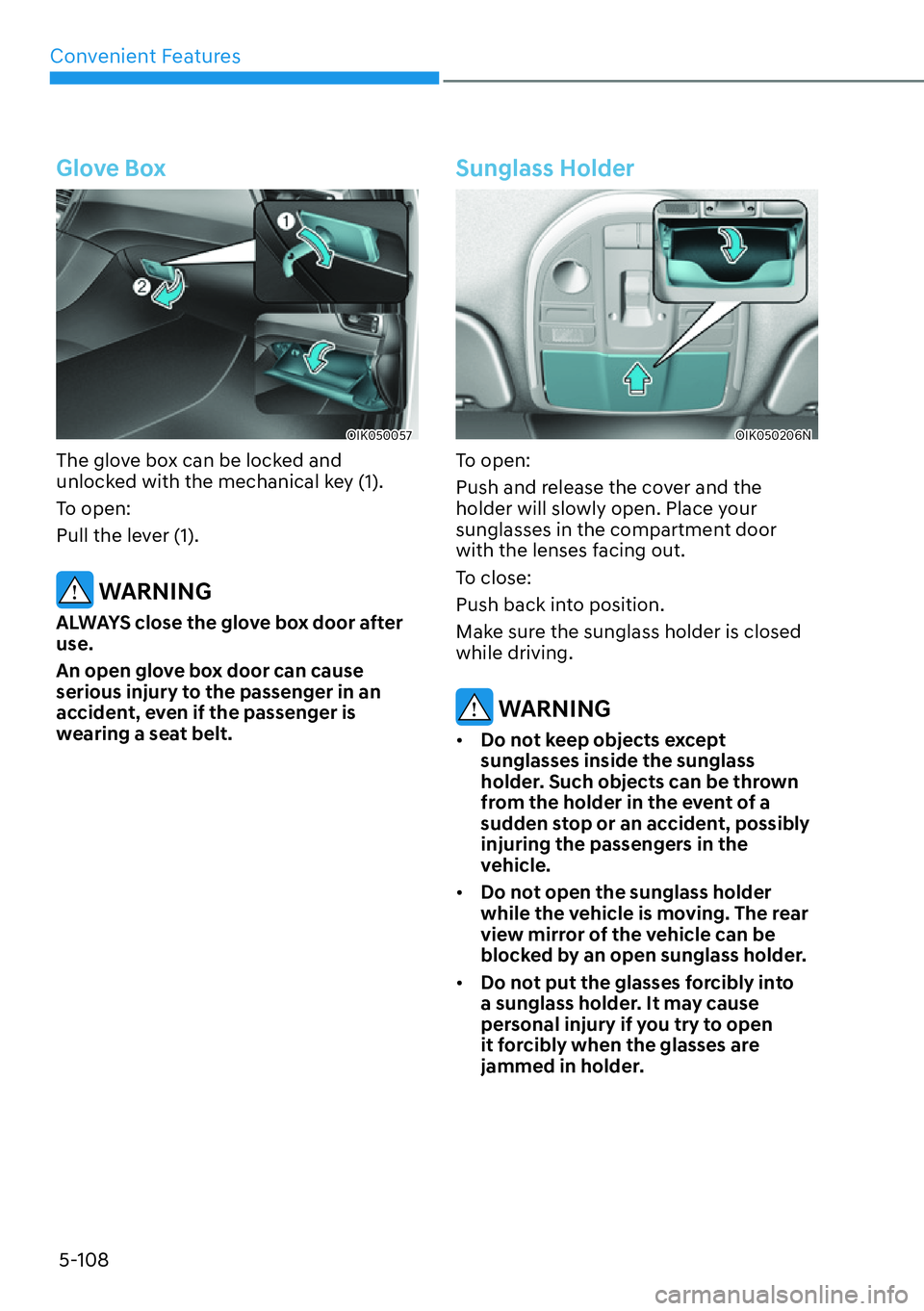 HYUNDAI GENESIS G70 2022 Owners Manual Convenient Features
5-108
Glove Box
OIK050057
The glove box can be locked and
unlocked with the mechanical key (1).
To open:
Pull the lever (1).
WARNING
ALWAYS close the glove box door after
use.
A HYUNDAI GENESIS G70 2022 Owners Manual Convenient Features
5-108
Glove Box
OIK050057
The glove box can be locked and
unlocked with the mechanical key (1).
To open:
Pull the lever (1).
WARNING
ALWAYS close the glove box door after
use.
A