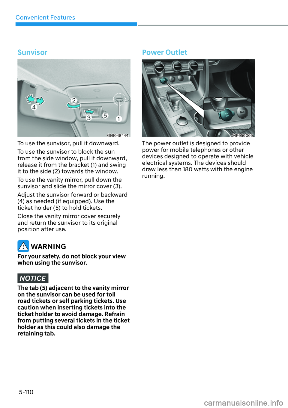 HYUNDAI GENESIS G70 2022  Owners Manual Convenient Features
5-110
Sunvisor
OHI048444
To use the sunvisor, pull it downward.
To use the sunvisor to block the sun 
from the side window, pull it downward, 
release it from the bracket (1) and s