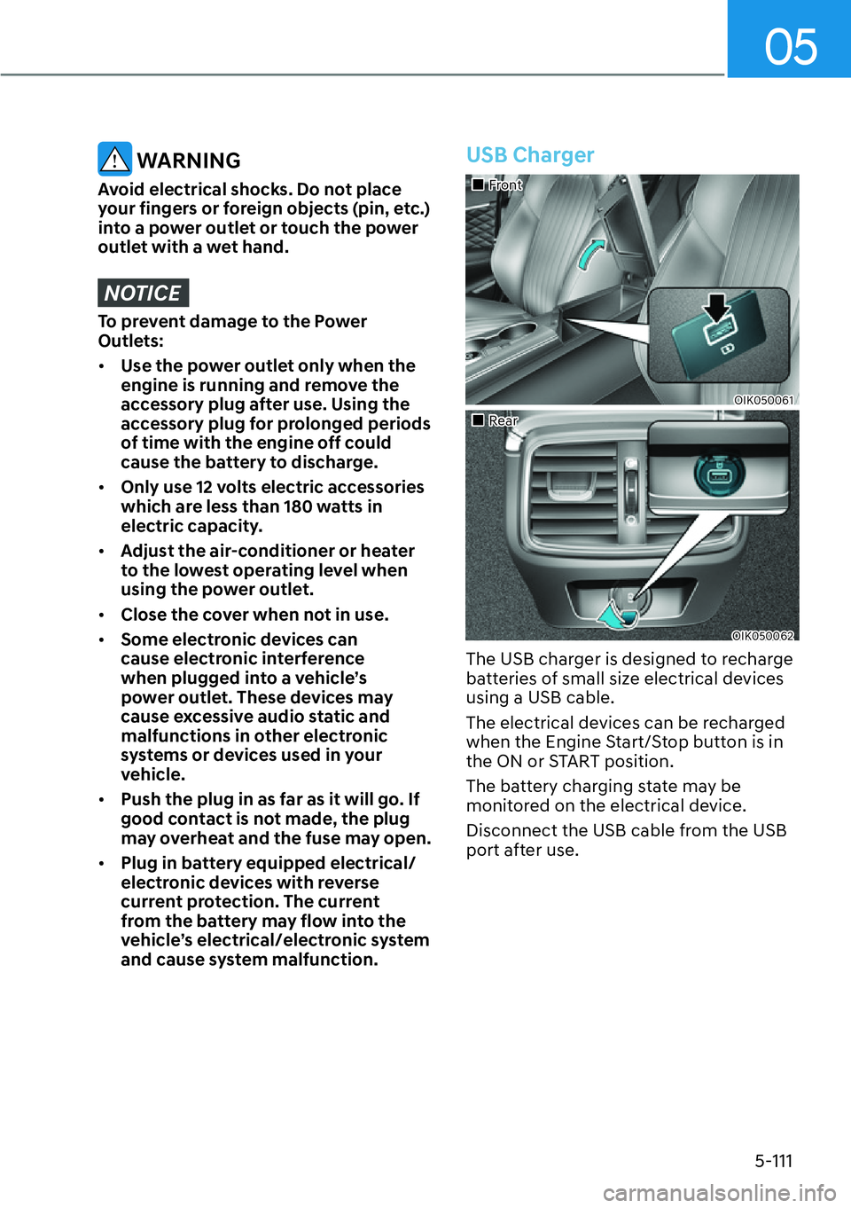 HYUNDAI GENESIS G70 2022 Workshop Manual 05
5-111
 WARNING
Avoid electrical shocks. Do not place 
your fingers or foreign objects (pin, etc.) 
into a power outlet or touch the power 
outlet with a wet hand.
NOTICE
To prevent damage to the Po