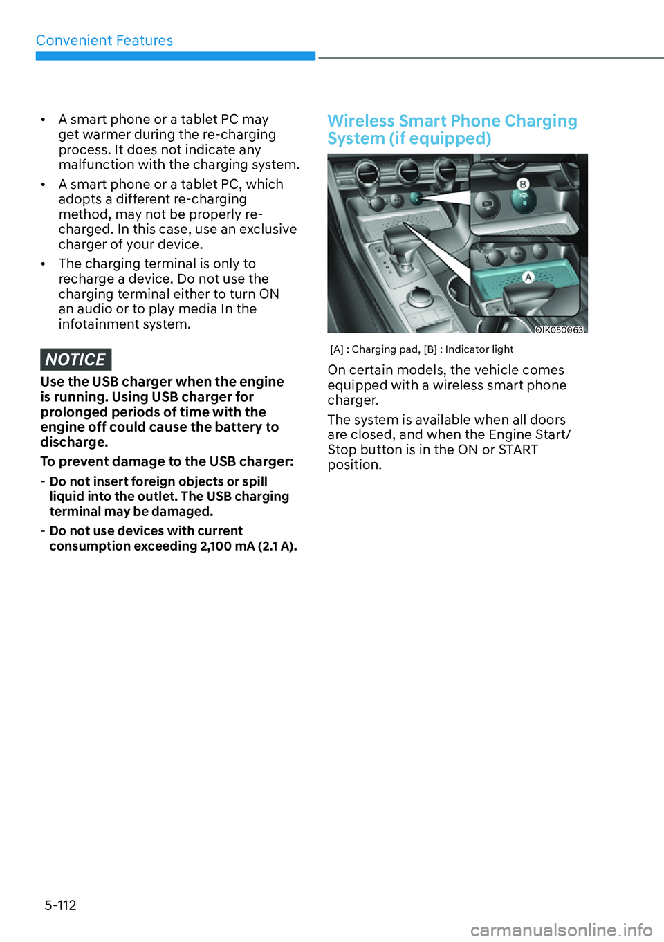 HYUNDAI GENESIS G70 2022 Workshop Manual Convenient Features
5-112
[�A smart phone or a tablet PC may 
get warmer during the re-charging 
process. It does not indicate any 
malfunction with the charging system.
[�A smart phone or a table