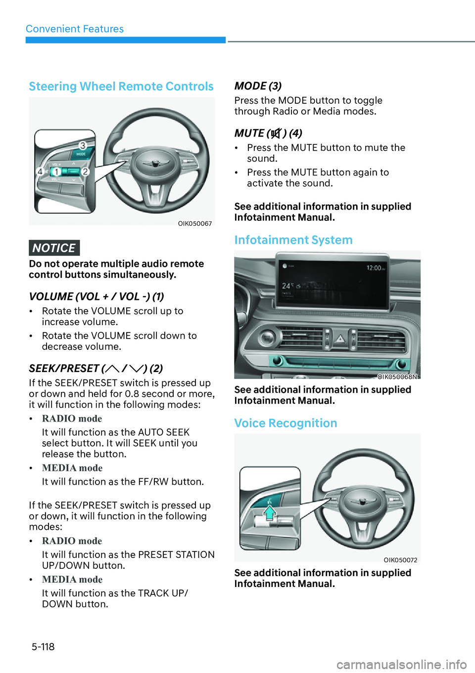 HYUNDAI GENESIS G70 2022  Owners Manual Convenient Features
5-118
Steering Wheel Remote Controls
OIK050067
NOTICE
Do not operate multiple audio remote 
control buttons simultaneously.
VOLUME (VOL + / VOL -) (1)
[�Rotate the VOLUME scroll 