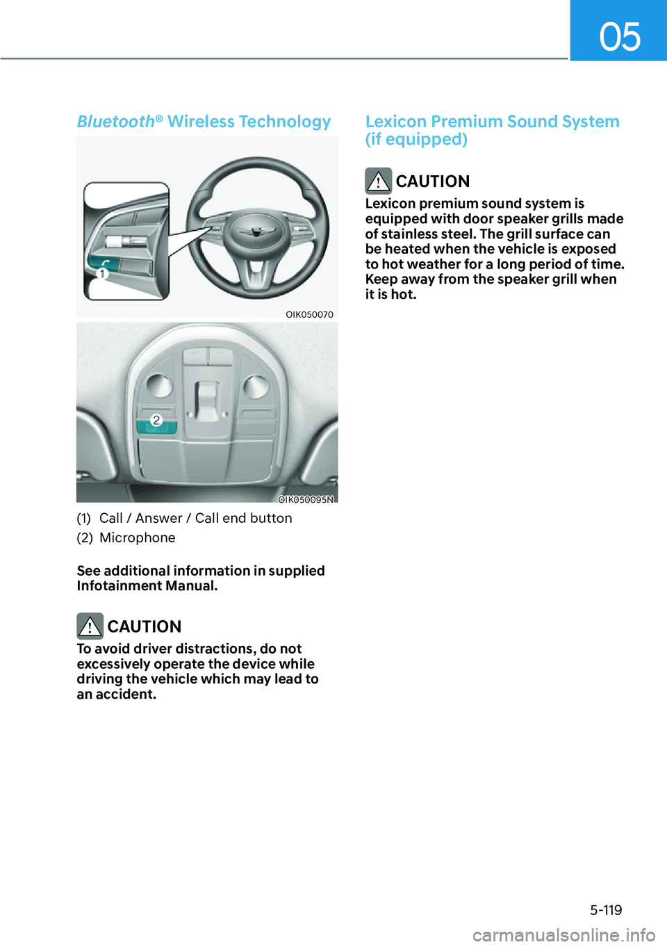 HYUNDAI GENESIS G70 2022  Owners Manual 05
5-119
Bluetooth® Wireless Technology
OIK050070
OIK050095N
(1)  Call / Answer / Call end button
(2) Microphone
See additional information in supplied 
Infotainment Manual. 
 CAUTION
To avoid driver